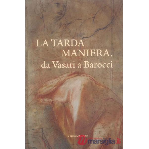 Tarda Maniera. Da Vasari a Barocci (La)
