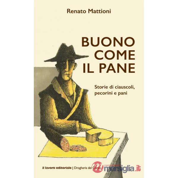 Buono come il pane. Storie di ciauscoli, pecorini e pani