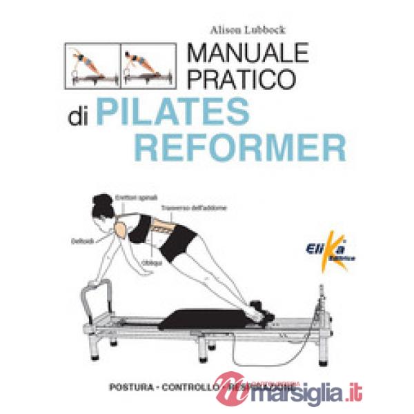 Manuale pratico di pilates reformer. Postura, controllo, respirazione