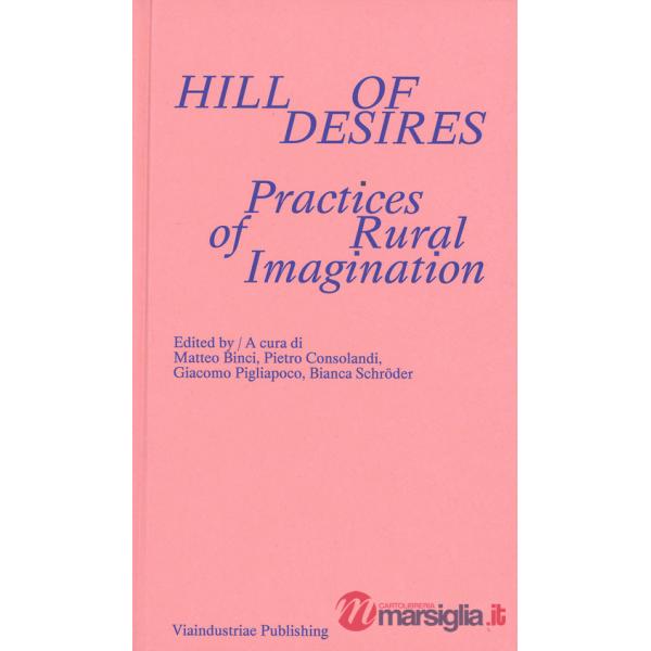 Hill of desires. Practices of rural imagination. Ediz. bilingue