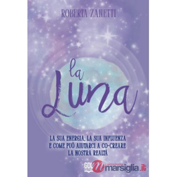 La Luna. La sua energia, la sua influenza e come può aiutarci a co-creare la nostra realtà