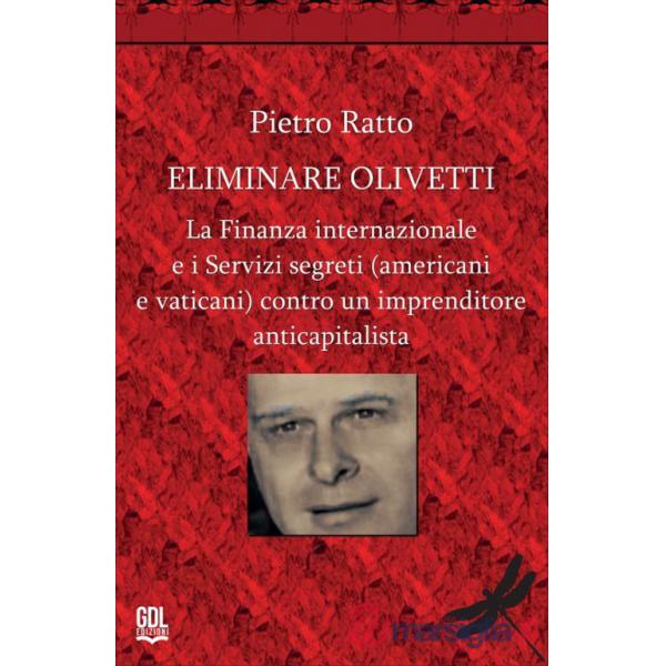 Eliminare Olivetti. La finanza internazionale e i servizi segreti (americani e vaticani) contro un imprenditore anticapitalista 