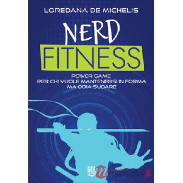Nerd fitness. Power game per chi vuole mantenersi in forma ma odia sudare