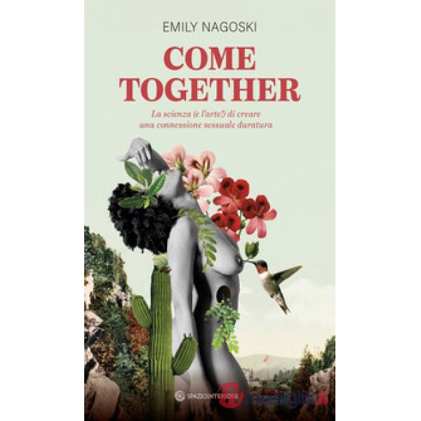 Come together. La scienza (e l'arte!) di creare una connessione sessuale duratura