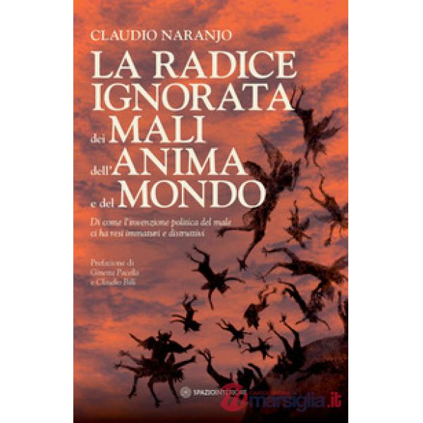 La radice ignorata dei mali dell'anima e del mondo. Di come l'invenzione politica del male ci ha resi immaturi e distruttivi
