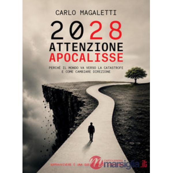 2028: attenzione apocalisse. Perché il mondo va verso la catastrofe e come cambiare direzione. Sopravvivere è una questione di c