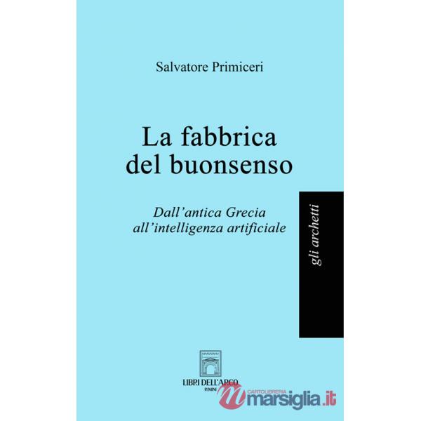 Fabbrica del buonsenso. Dall'antica Grecia all'intelligenza artificiale (La)