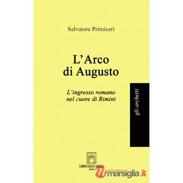 Arco di Augusto. L'ingresso romano nel cuore di Rimini (L')