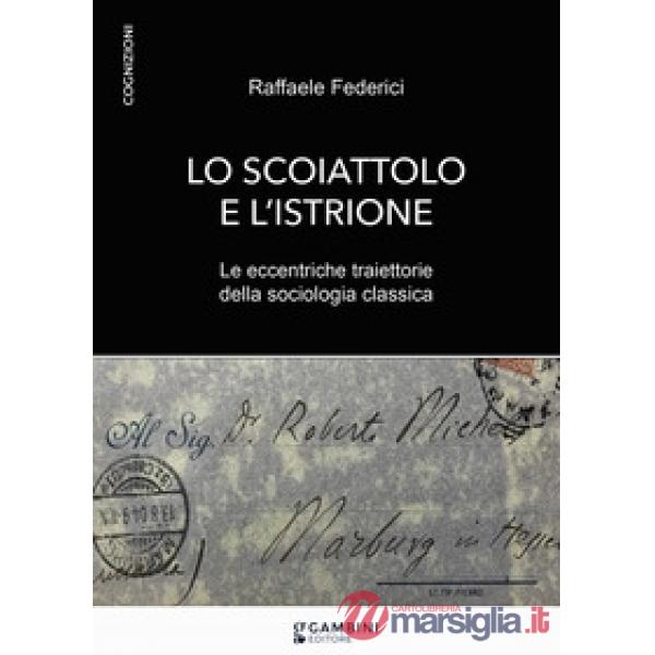 Lo scoiattolo e l'istrione. Le eccentriche traiettorie della sociologia classica