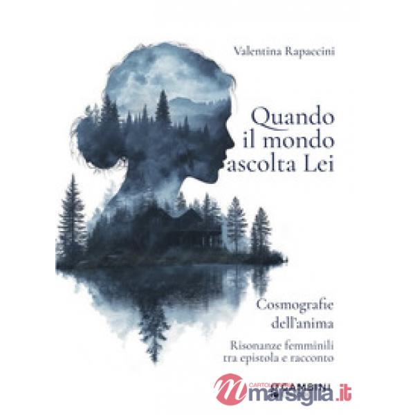 Quando il mondo ascolta Lei. Cosmografie dell'anima. Risonanze femminili tra epistola e racconto