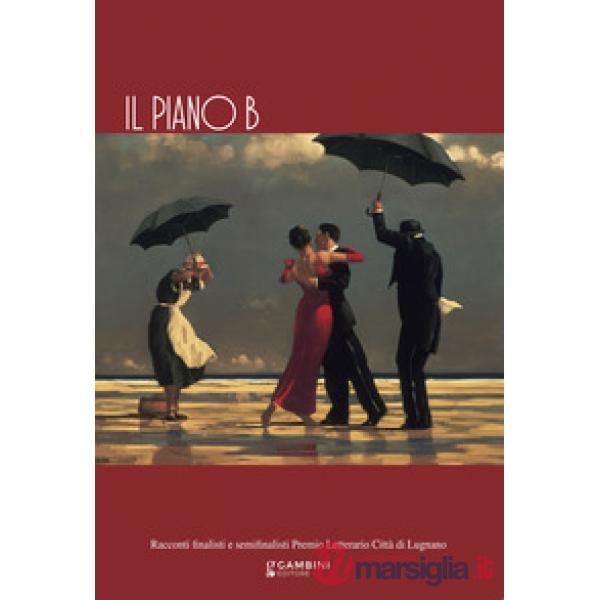 Il piano B. Racconti finalisti e semifinalisti Premio Letterario Città di Lugnano