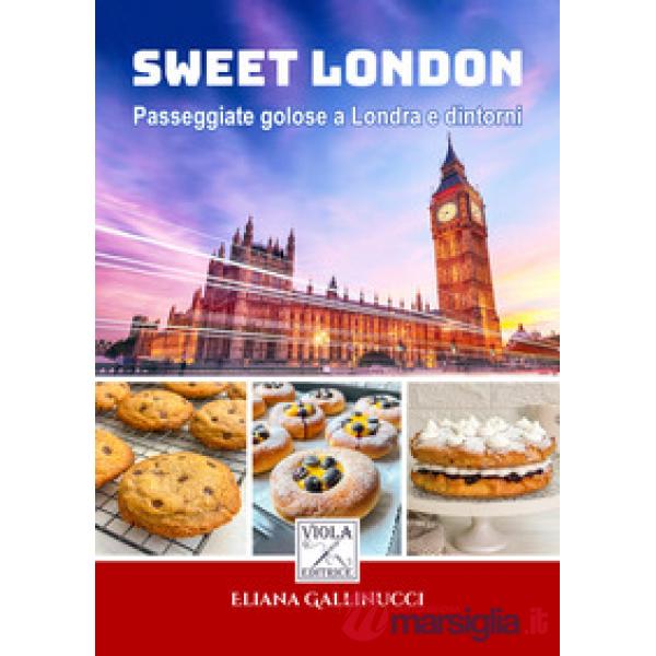 Sweet London. Passeggiate golose a Londra e dintorni