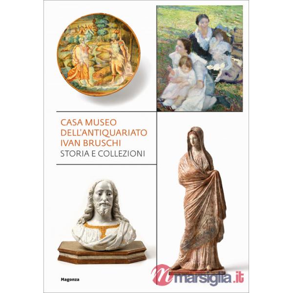Casa museo dell'antiquariato Ivan Bruschi. Storia e collezioni. Ediz. illustrata