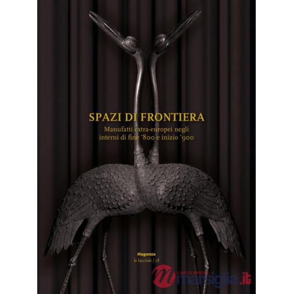 Spazi di frontiera. Manufatti extra-europei negli interni di fine '800 e inizio '900. Ediz. illustrata