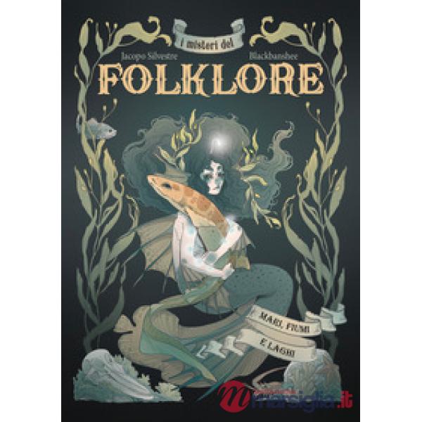 Misteri del folklore: mari, fiumi e laghi. Ediz. illustrata (I)