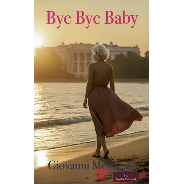Bye Bye Baby. La Casa Bianca, amore e tradimento tra intrighi di potere e passioni proibite