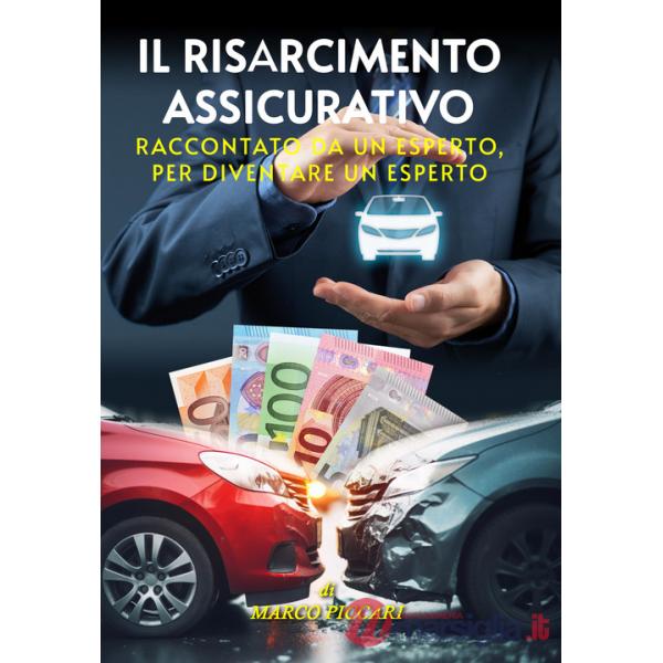 Risarcimento assicurativo. Raccontato da un esperto, per diventare un esperto (Il)