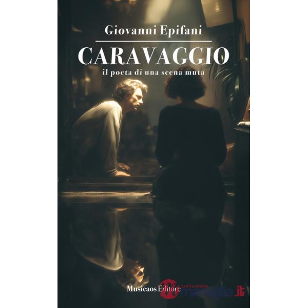 Caravaggio. Il poeta di una scena muta