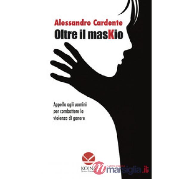 Oltre il maskio. Appello agli uomini per combattere la violenza di genere
