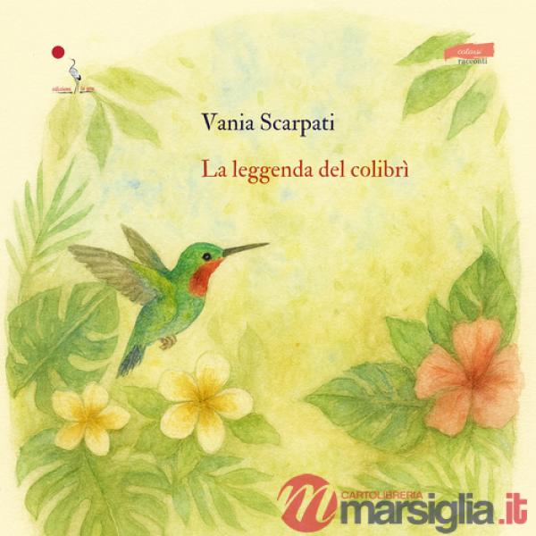 Leggenda del colibrì. Ediz. illustrata (La)