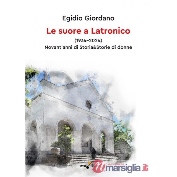 Suore a Latronico (1934-2024). Novant'anni di storia & storie di donne (Le)
