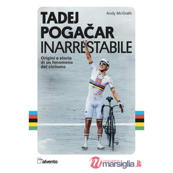 Tadej Pogacar. Inarrestabile. Origini e storia di un fenomeno del ciclismo