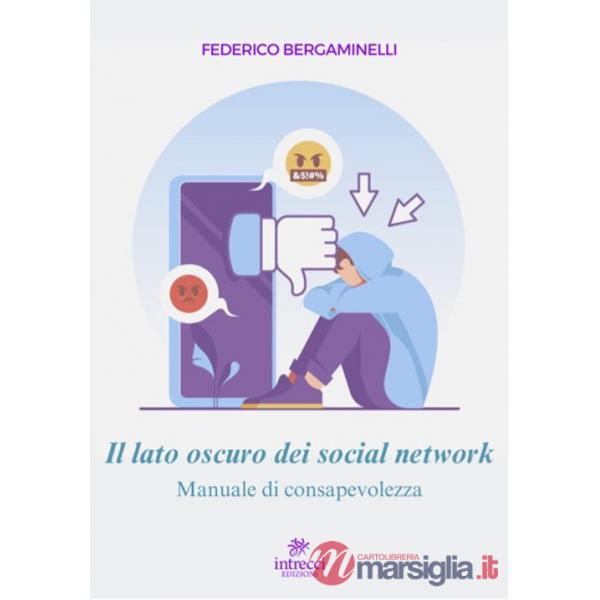 Lato oscuro dei social network. Manuale di consapevolezza (Il)