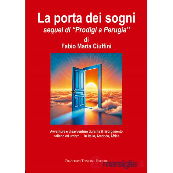 Porta dei sogni. Avventure e disavventure durante il risorgimento italiano ed umbro... in Italia, America, Africa (La)