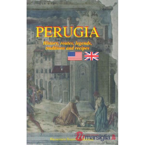 Perugia. History, routes, legends, traditions and recipes