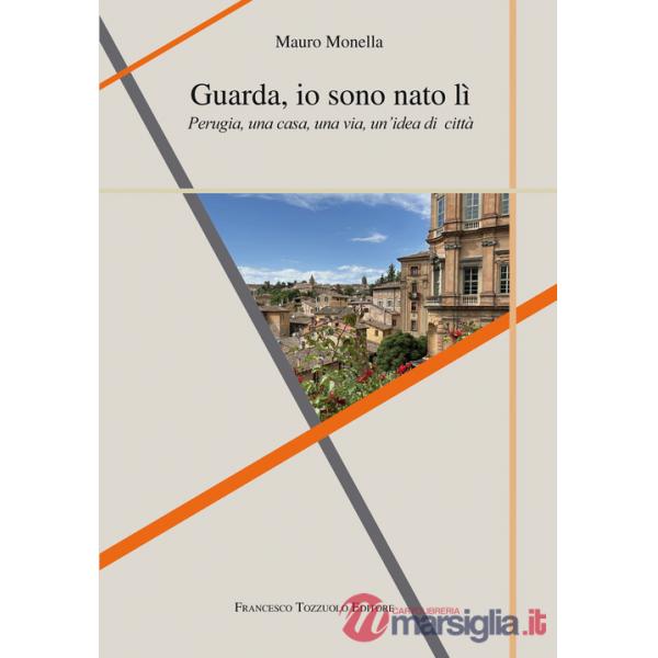Guarda io sono nato lì. Perugia, una casa, una via, un'idea di città