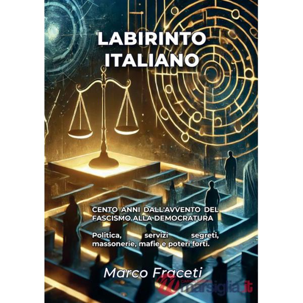 Labirinto italiano. Cento anni dall'avvento del fascismo alla democratura. Politica, servizi segreti, massonerie, mafie e poteri
