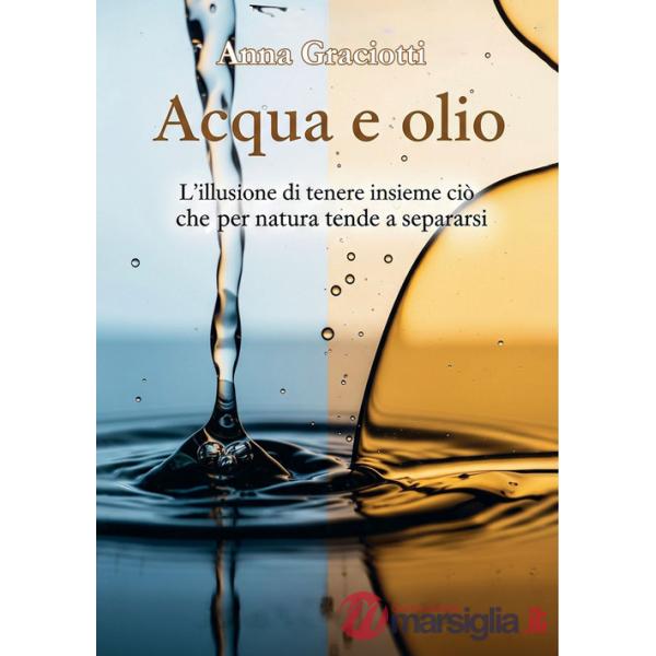 Acqua e olio. L'illusione di tenere insieme ciò che per natura tende a separarsi
