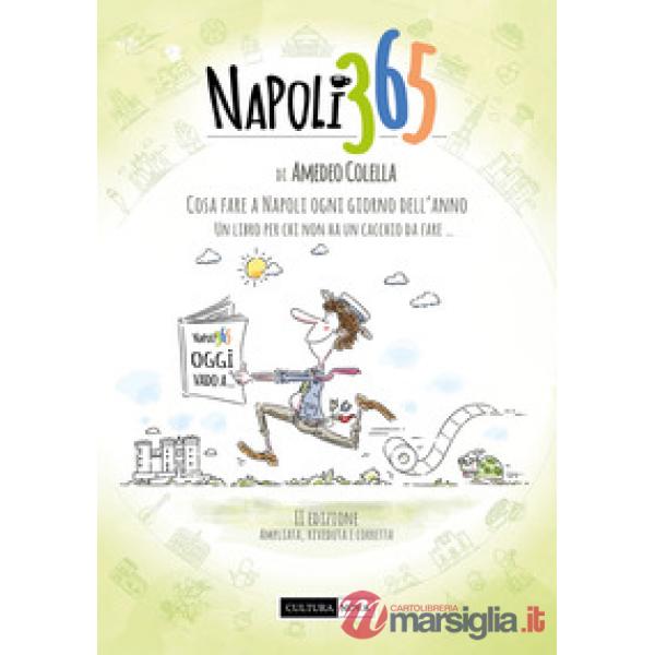 Napoli 365. Cosa fare a Napoli ogni giorno dell'anno. Un libro per chi non ha un cacchio da fare...
