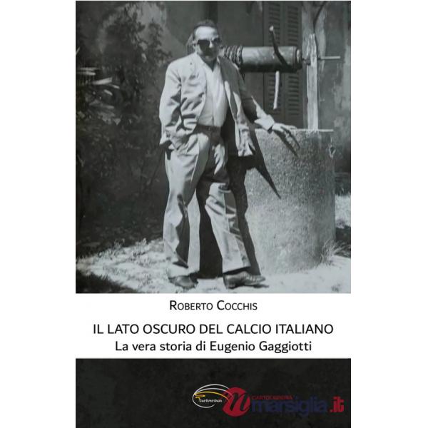 Lato oscuro del calcio italiano. La vera storia di Eugenio Gaggiotti (Il)