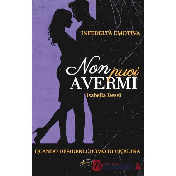 Non puoi avermi. Infedeltà emotiva. Quando desideri l'uomo di un'altra