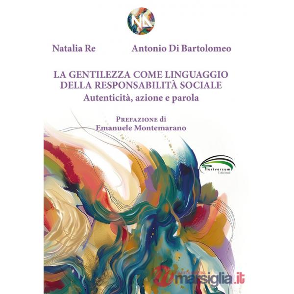 Gentilezza come linguaggio della responsabilità sociale. Autenticità, azione e parola (La)