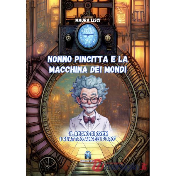 Regno di Oxen. I quattro angeli d'oro. Nonno Pincitta e la macchina dei mondi (Il)