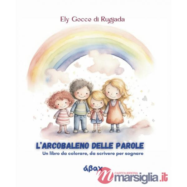 Arcobaleno delle parole. Un libro da colorare, da scrivere per sognare (L')