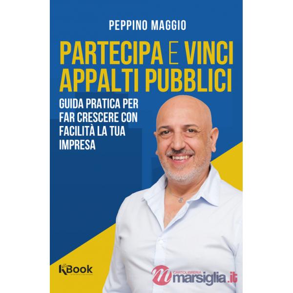 Partecipa e vinci appalti pubblici. Guida pratica per far crescere con facilità la tua impresa