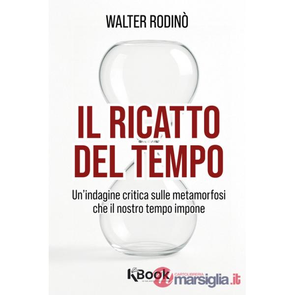 Ricatto del tempo. Un'indagine critica sulle metamorfosi che il nostro tempo impone (Il)