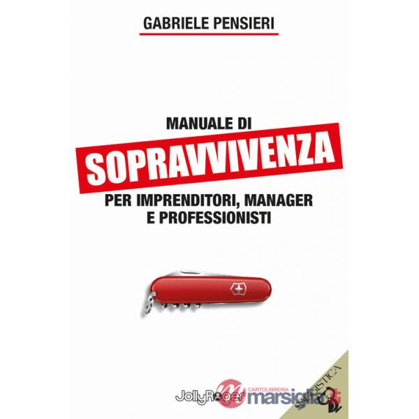 Manuale di sopravvivenza per imprenditori, manager e professionisti