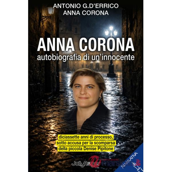 Anna Corona. Autobiografia di un'innocente. Diciassette anni di processo, sotto accusa per la scomparsa della piccola Denise Pip