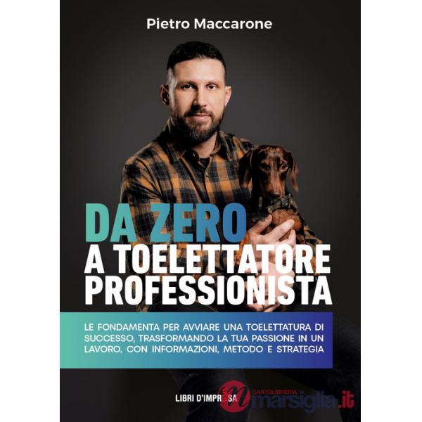 Da zero a toelettatore professionista. Le fondamenta per avviare una toelettatura di successo, trasformando la tua passione in u