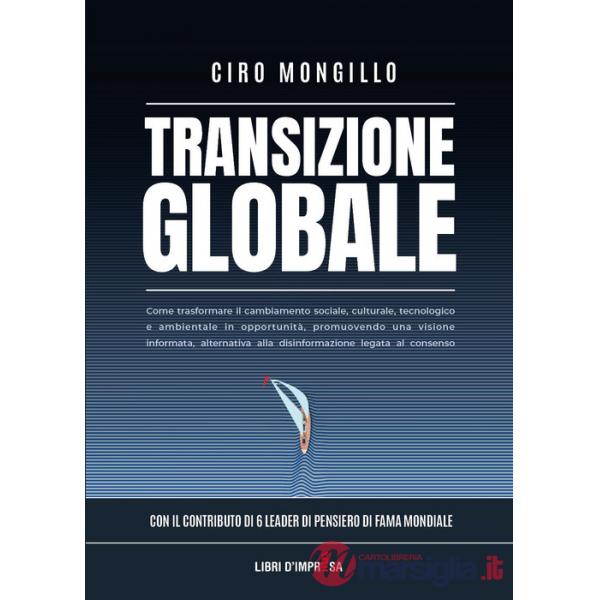 Transizione globale. Come trasformare il cambiamento sociale, culturale, tecnologico e ambientale in opportunità, promuovendo un
