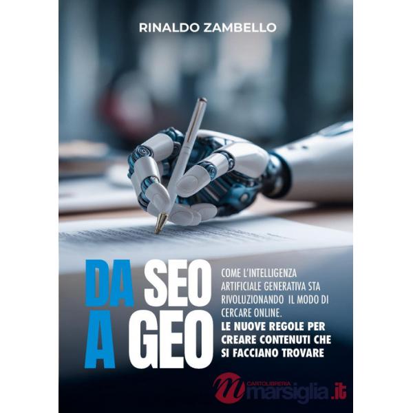 Da SEO a GEO. Come l'intelligenza artificiale generativa sta rivoluzionando il modo di cercare online. Le nuove regole per crear
