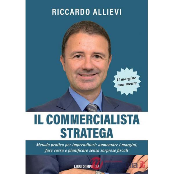 Commercialista stratega. Metodo pratico per imprenditori: aumentare i margini, fare cassa e pianificare senza sorprese fiscali (