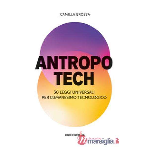 Antropotech. 30 leggi universali per l'umanesimo tecnologico