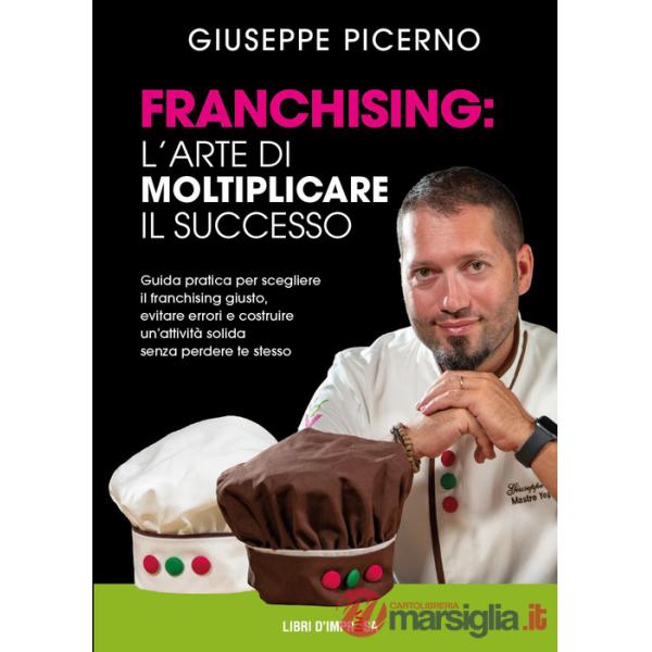 Franchising: l'arte di moltiplicare il successo. Guida pratica per scegliere il franchising giusto, evitare errori e costruire u