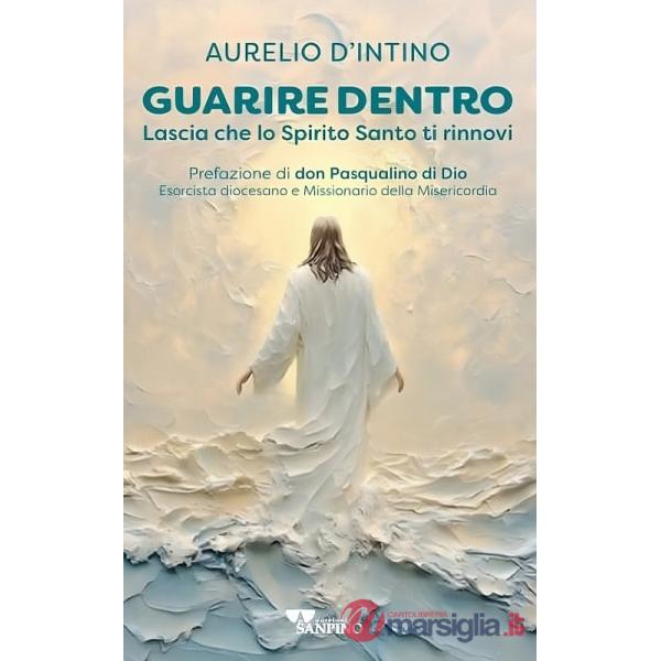 Guarire dentro. Lascia che lo Spirito Santo ti rinnovi