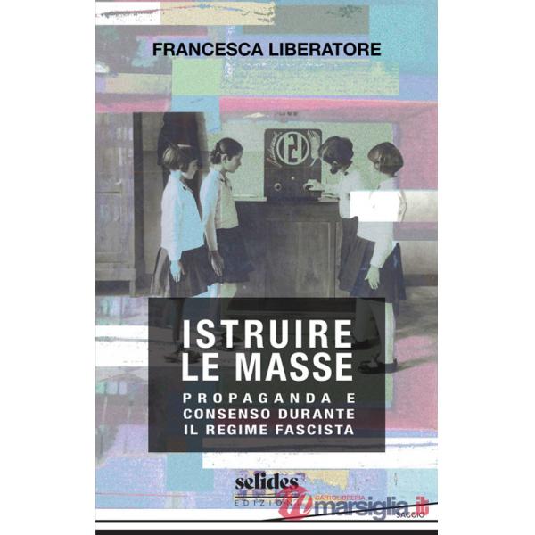 Istruire le masse. Propaganda e consenso durante il regime fascista